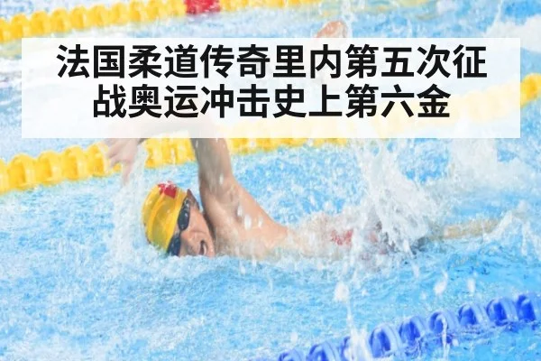 法国柔道传奇里内第五次征战奥运冲击史上第六金